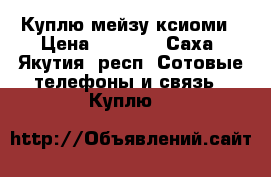 Куплю мейзу ксиоми › Цена ­ 5 000 - Саха (Якутия) респ. Сотовые телефоны и связь » Куплю   